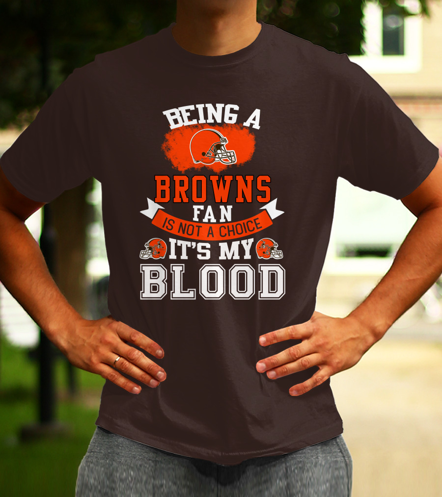 Being A Browns Fan Is Not A Choice It's My Blood T-Shirt