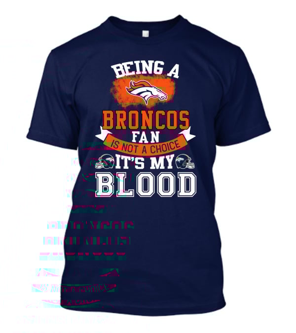 Being A Broncos Fan Is Not A Choice It's My Blood Denver Broncos T-Shirt