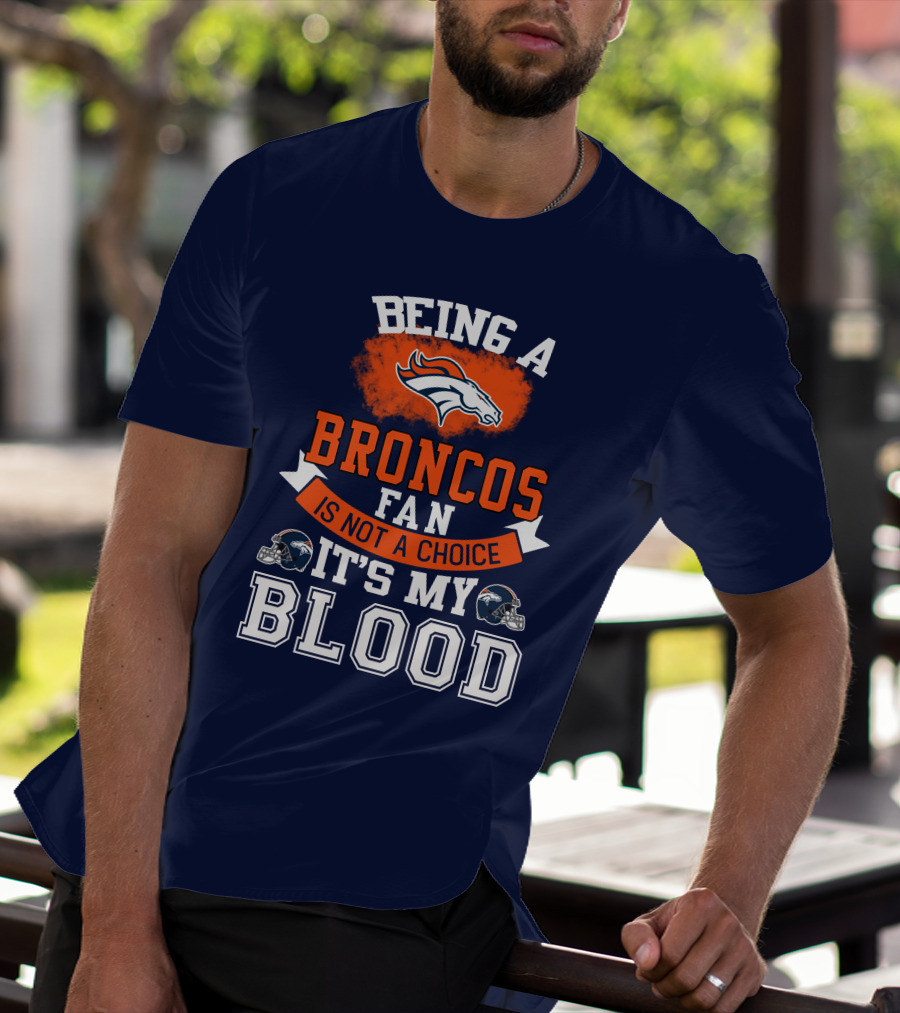 Being A Broncos Fan Is Not A Choice It's My Blood Denver Broncos T-Shirt