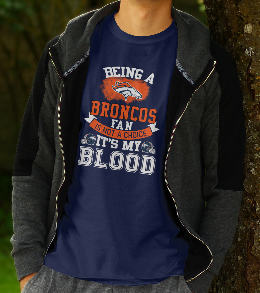 Being A Broncos Fan Is Not A Choice It's My Blood Denver Broncos T-Shirt