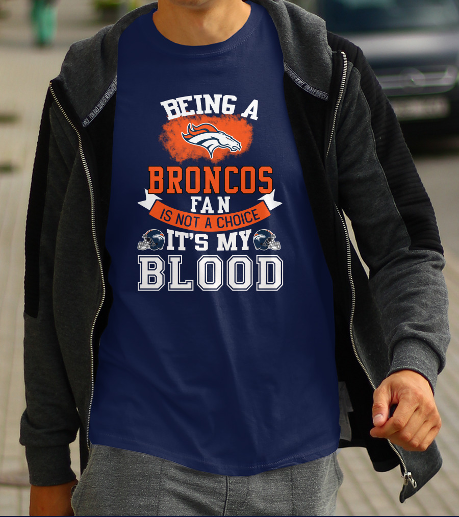 Being A Broncos Fan Is Not A Choice It's My Blood Denver Broncos T-Shirt