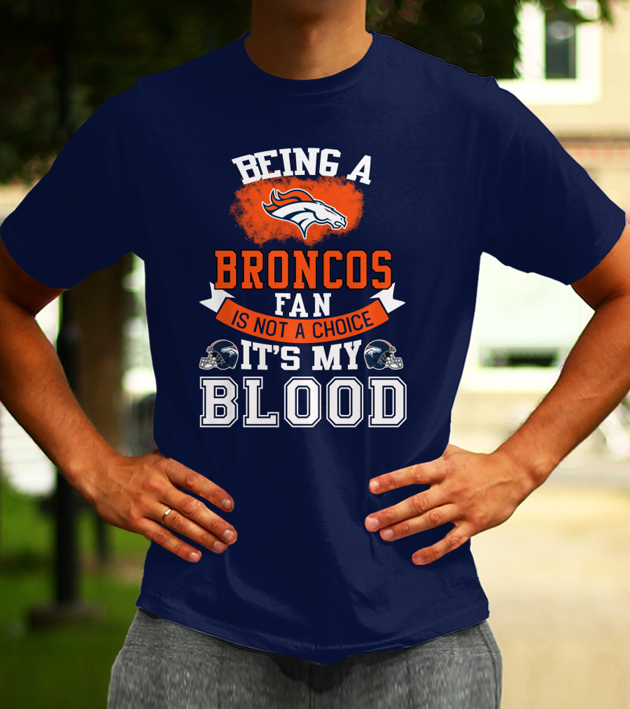 Being A Broncos Fan Is Not A Choice It's My Blood Denver Broncos T-Shirt
