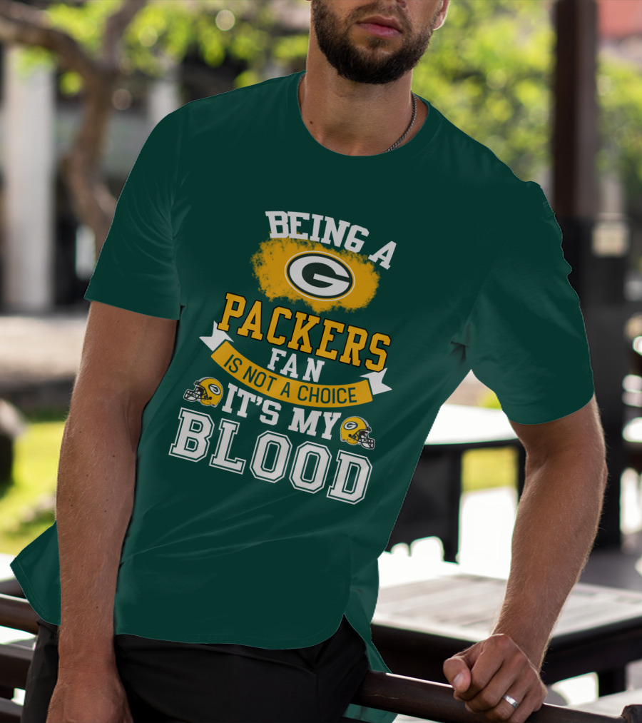 Being A Packers Fan Is Not A Choice It's My Blood T-Shirt
