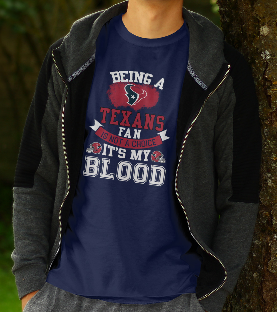 Being A Houston Texans Fan Is Not A Choice It's My Blood T-Shirt