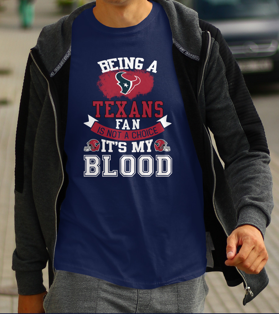Being A Houston Texans Fan Is Not A Choice It's My Blood T-Shirt