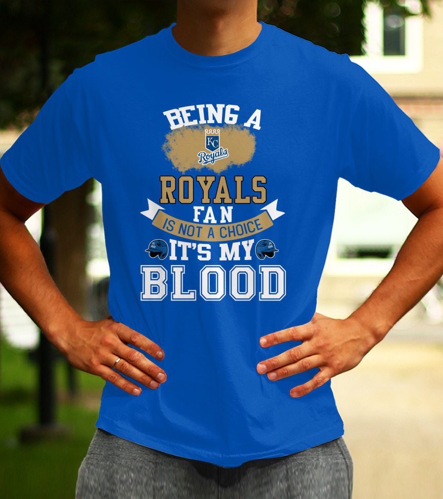 Being A Kc Royals Fan Is Not A Choice It's My Blood T-Shirt
