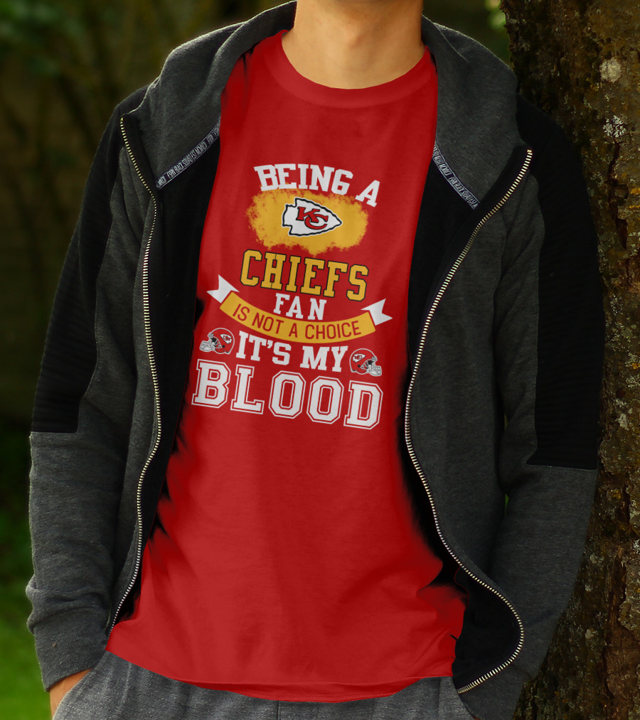 Being A Kansas City Chiefs Fan Is Not A Choice It's My Blood Chiefs T-Shirt
