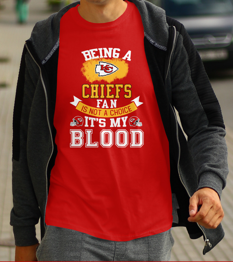 Being A Kansas City Chiefs Fan Is Not A Choice It's My Blood Chiefs T-Shirt