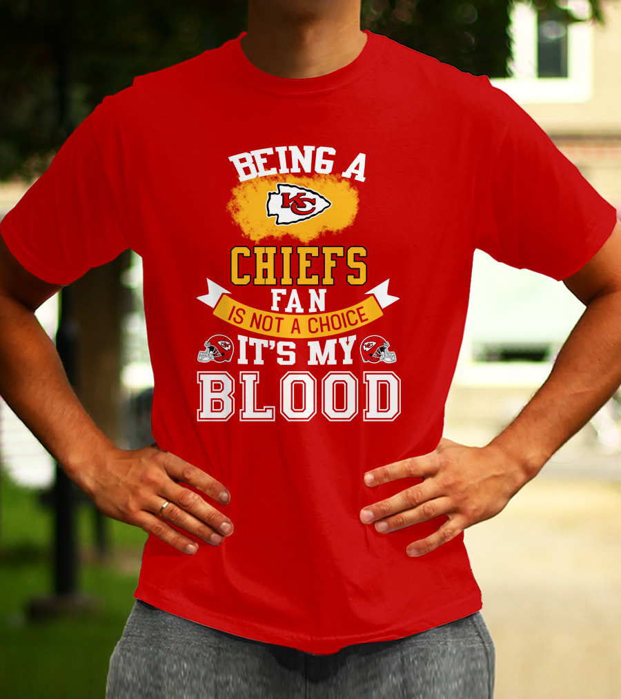Being A Kansas City Chiefs Fan Is Not A Choice It's My Blood Chiefs T-Shirt