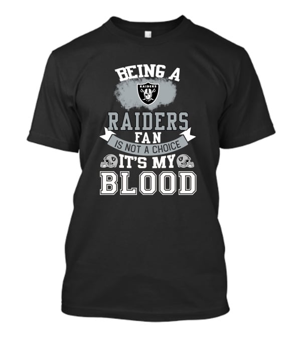 Being A Raiders Fan Is Not A Choice It's My Blood T-Shirt