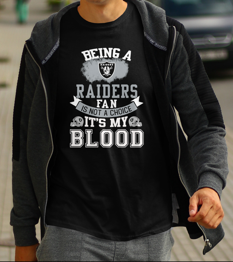 Being A Raiders Fan Is Not A Choice It's My Blood T-Shirt