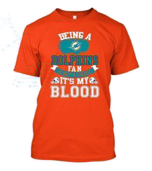 Being A Miami Dolphins Fan Is Not A Choice It's My Blood T-Shirt