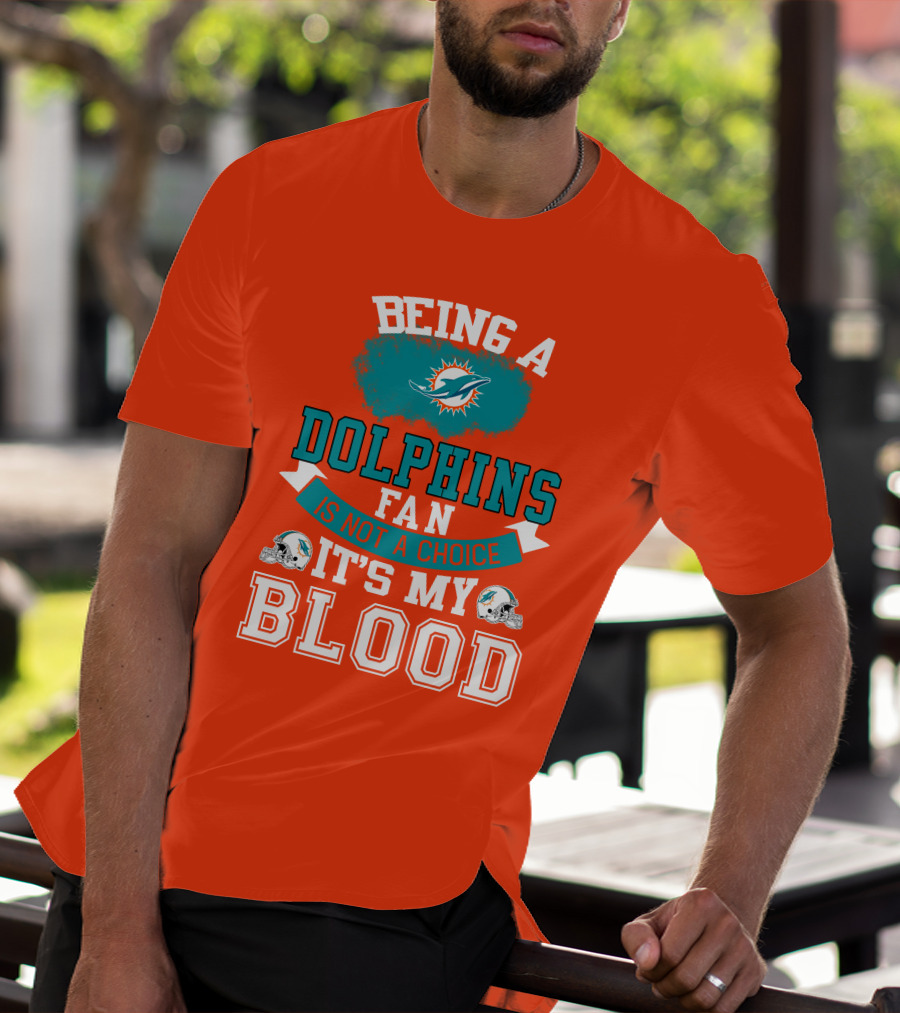 Being A Miami Dolphins Fan Is Not A Choice It's My Blood T-Shirt