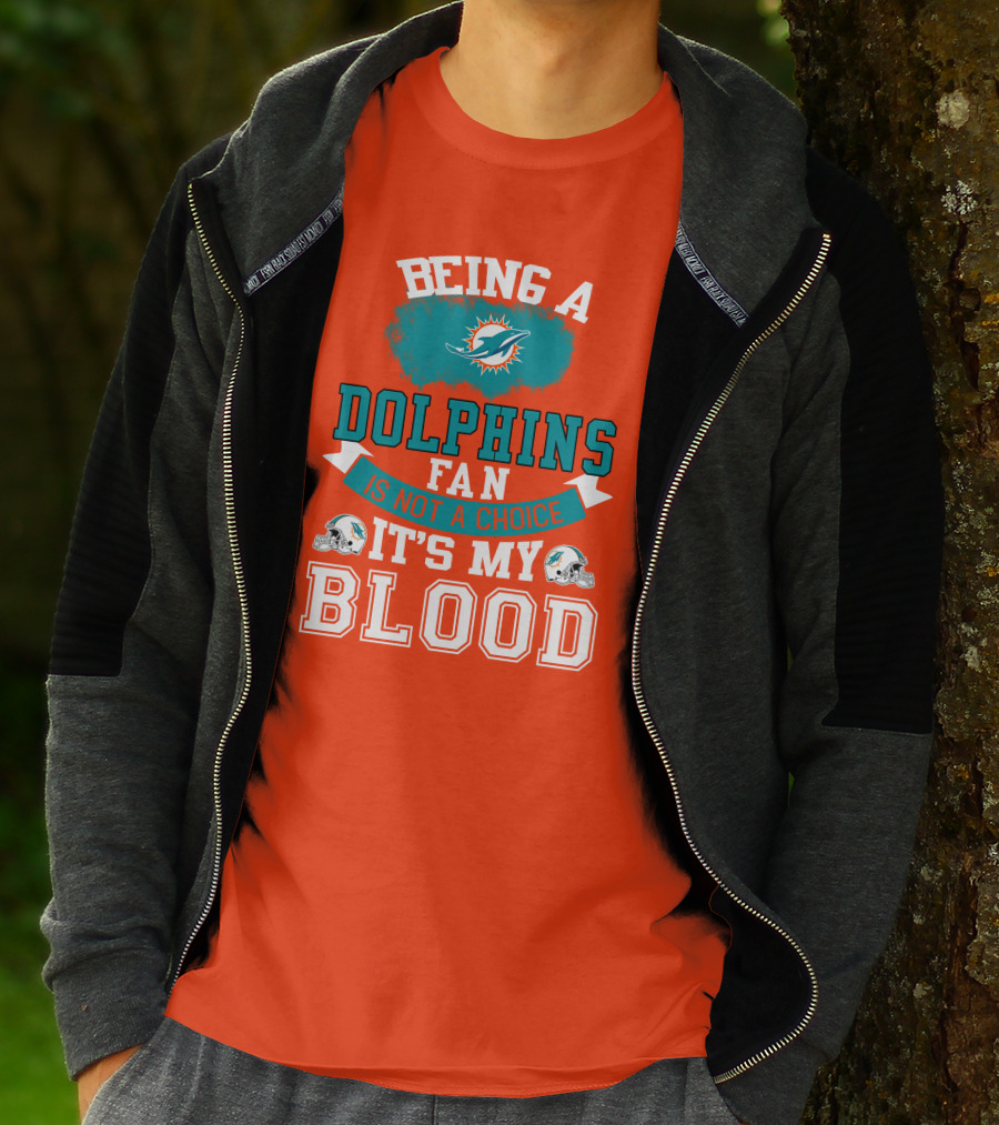 Being A Miami Dolphins Fan Is Not A Choice It's My Blood T-Shirt