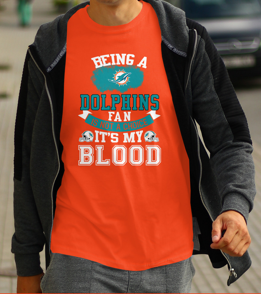 Being A Miami Dolphins Fan Is Not A Choice It's My Blood T-Shirt