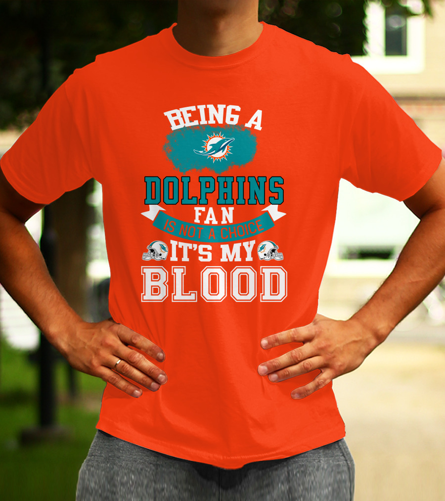 Being A Miami Dolphins Fan Is Not A Choice It's My Blood T-Shirt
