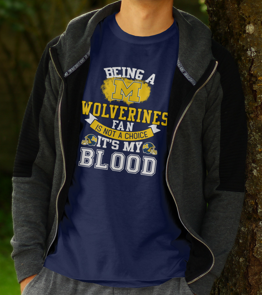 Being A Michigan Wolverines Fan Is Not A Choice It's My Blood T-Shirt