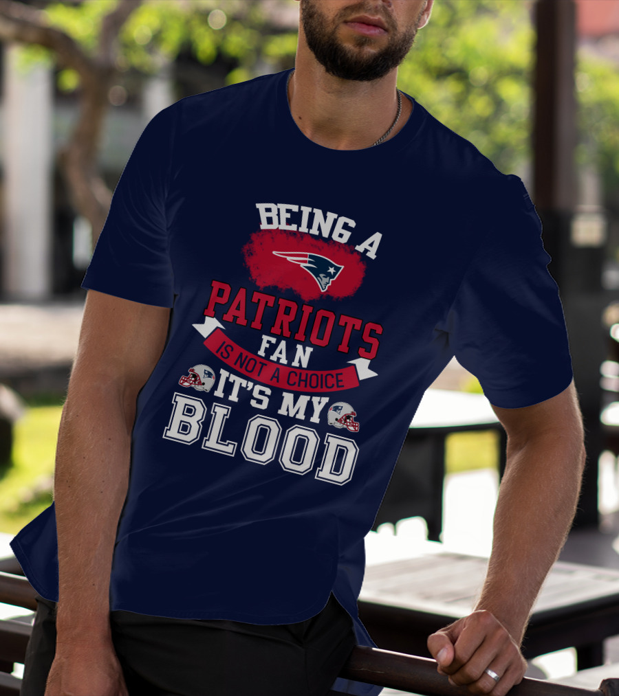 Being A Patriots Fan Is Not A Choice It's My Blood New England Patriots T-Shirt