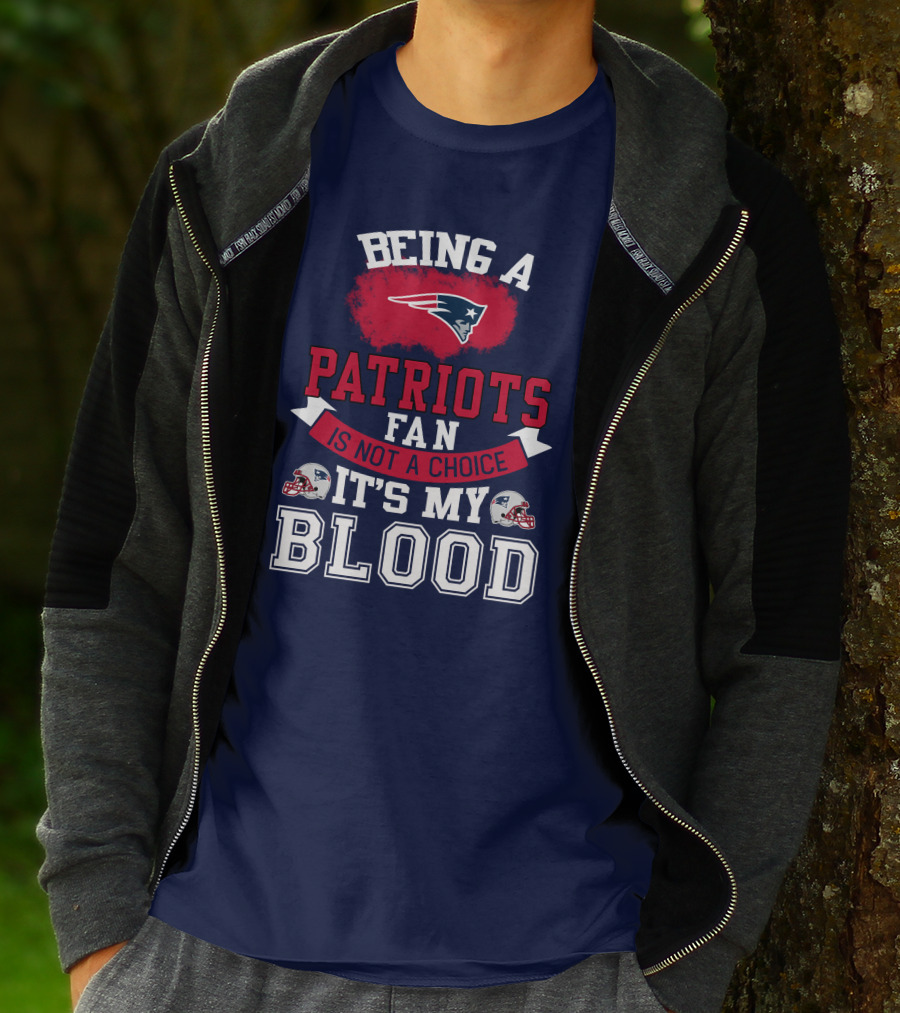 Being A Patriots Fan Is Not A Choice It's My Blood New England Patriots T-Shirt