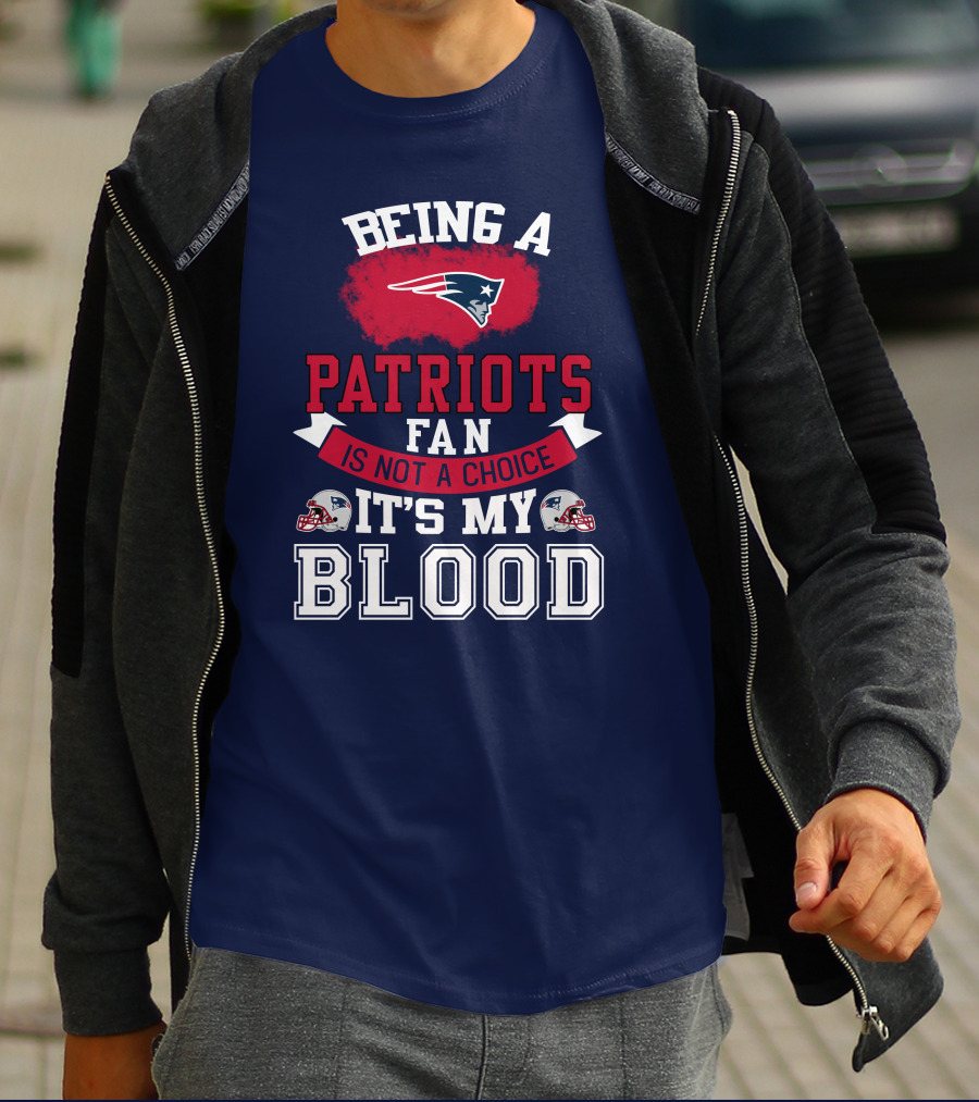 Being A Patriots Fan Is Not A Choice It's My Blood New England Patriots T-Shirt