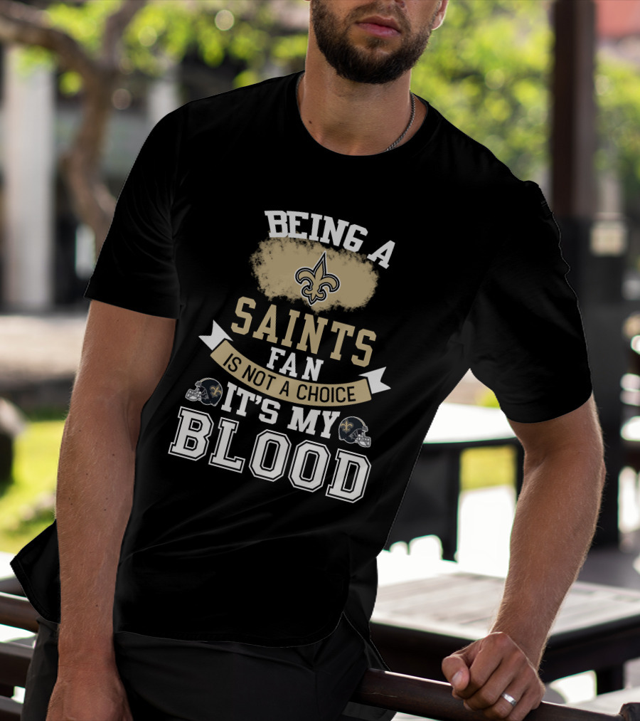 Being A New Orleans Saints Fan Is Not A Choice It's My Blood Fleur-De-Lis Helmet T-Shirt