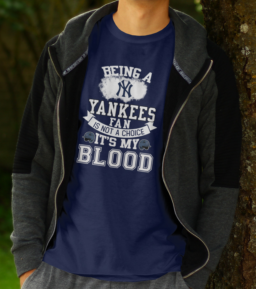 Being A Yankees Fan Is Not A Choice It's My Blood T-Shirt