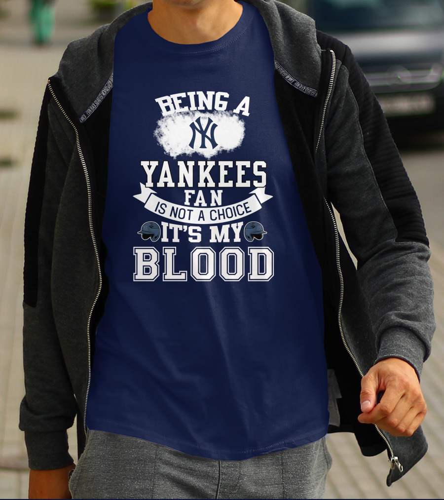 Being A Yankees Fan Is Not A Choice It's My Blood T-Shirt