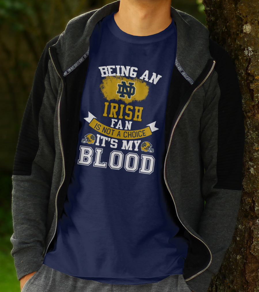 Being An Notre Dame Irish Fan Is Not A Choice It’s My Blood T-Shirt