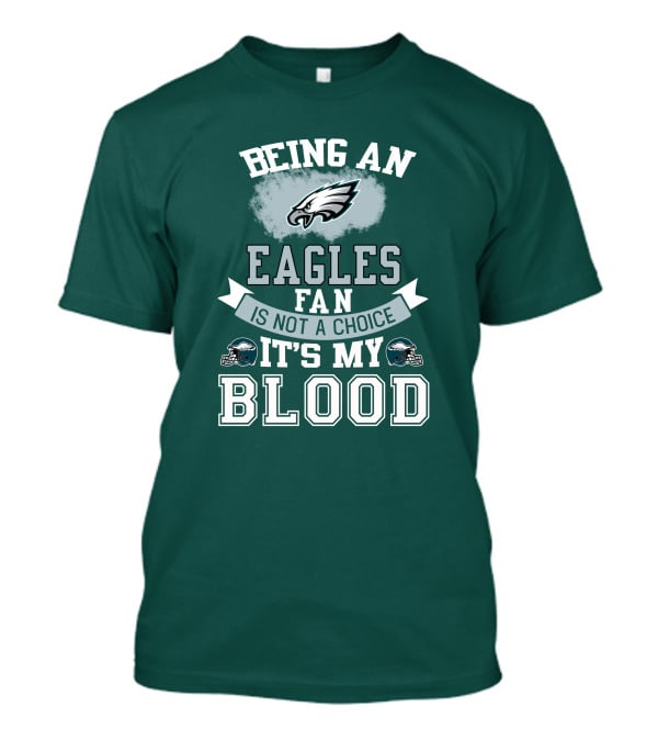 Being An Eagles Fan Is Not A Choice It's My Blood T-Shirt