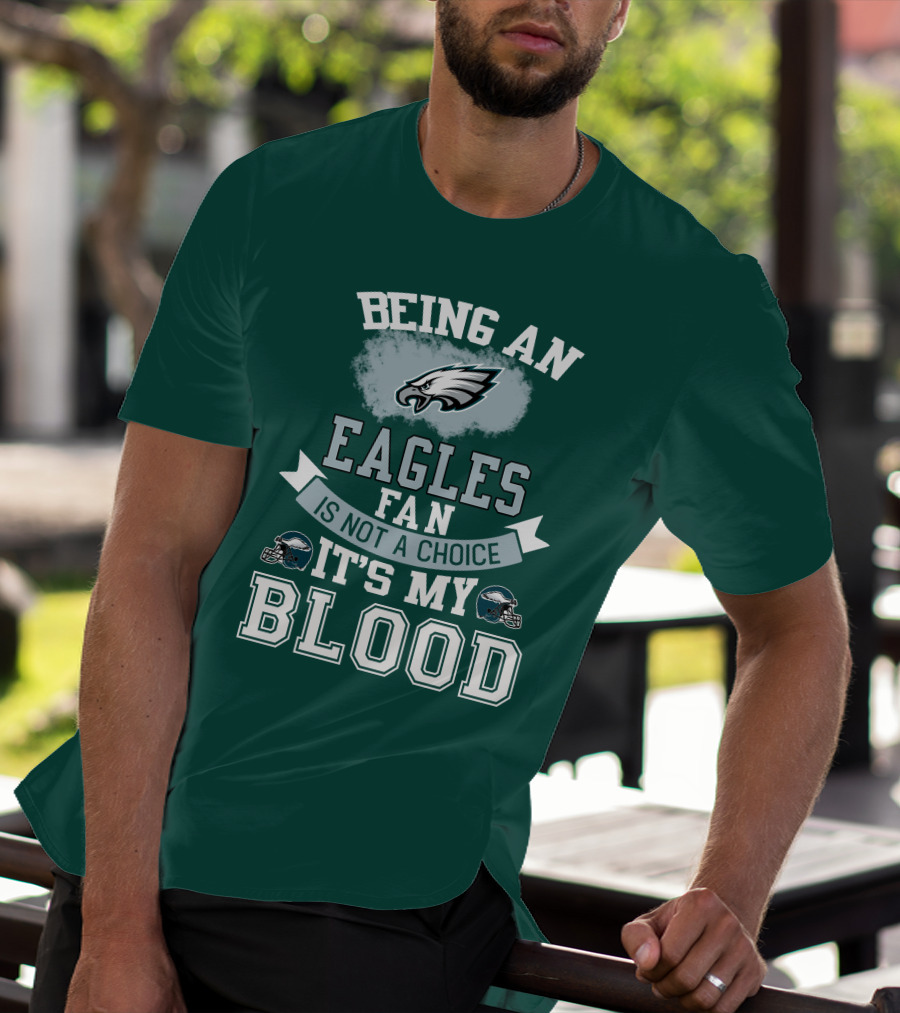 Being An Eagles Fan Is Not A Choice It's My Blood T-Shirt