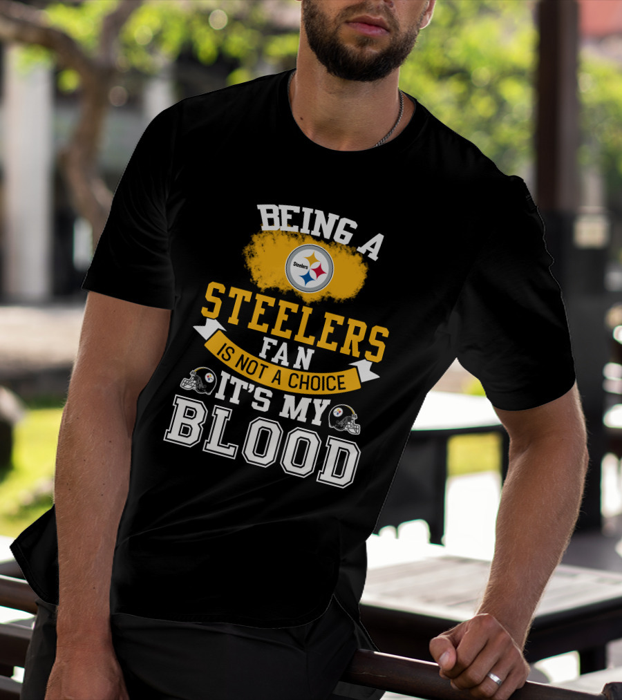 Being A Pittsburgh Steelers Fan Is Not A Choice It's My Blood T-Shirt