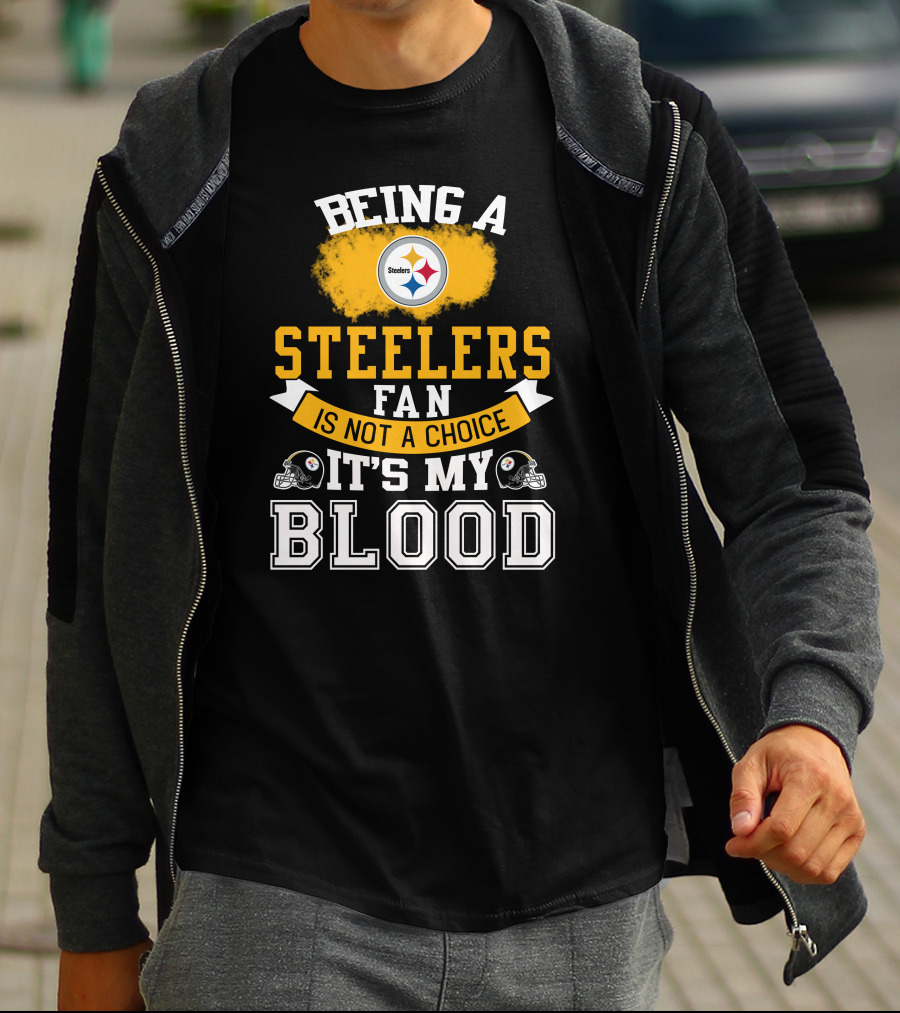 Being A Pittsburgh Steelers Fan Is Not A Choice It's My Blood T-Shirt