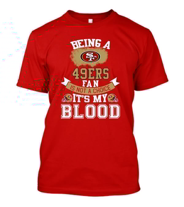 Being A San Francisco 49ers Fan Is Not A Choice It's My Blood 49ers Helmets T-Shirt
