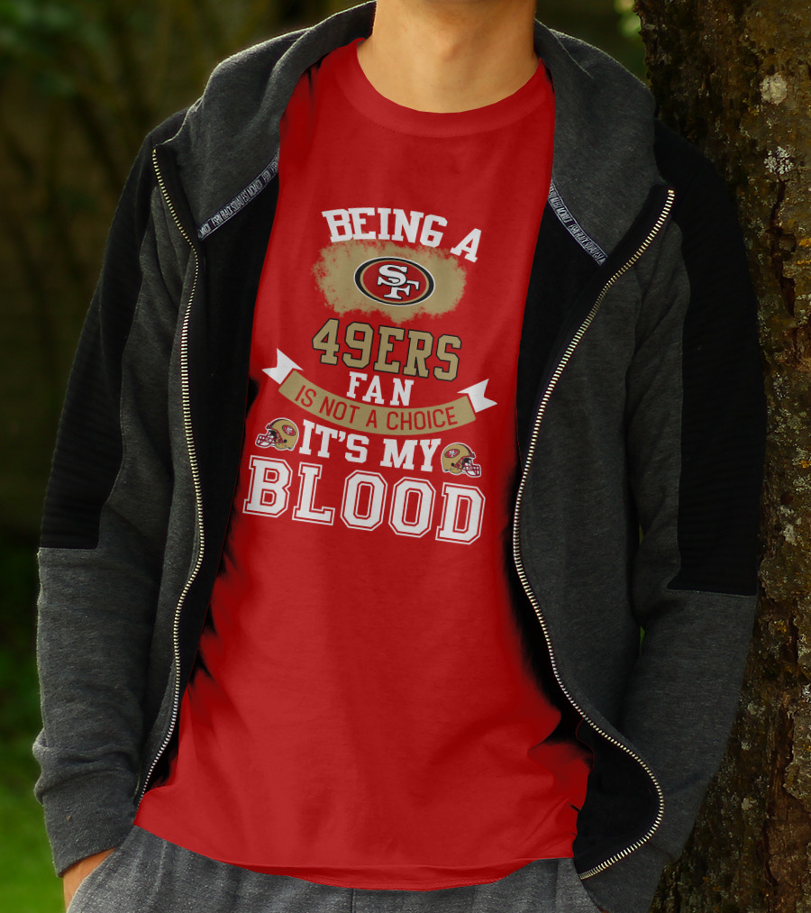 Being A San Francisco 49ers Fan Is Not A Choice It's My Blood 49ers Helmets T-Shirt