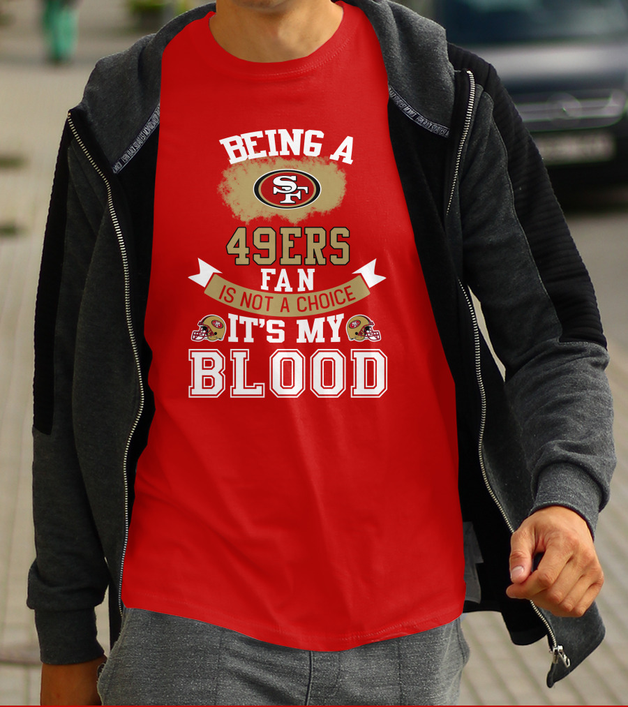 Being A San Francisco 49ers Fan Is Not A Choice It's My Blood 49ers Helmets T-Shirt