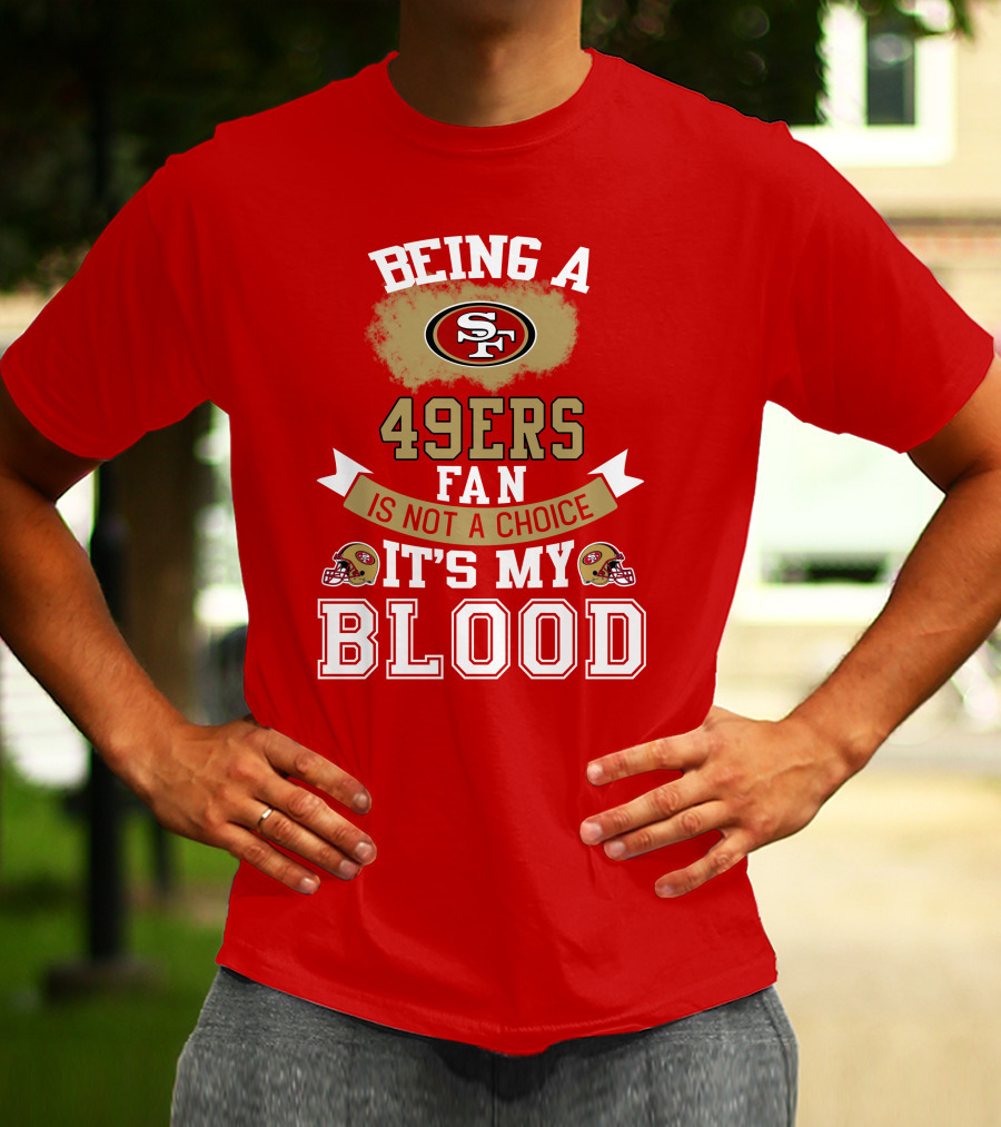 Being A San Francisco 49ers Fan Is Not A Choice It's My Blood 49ers Helmets T-Shirt
