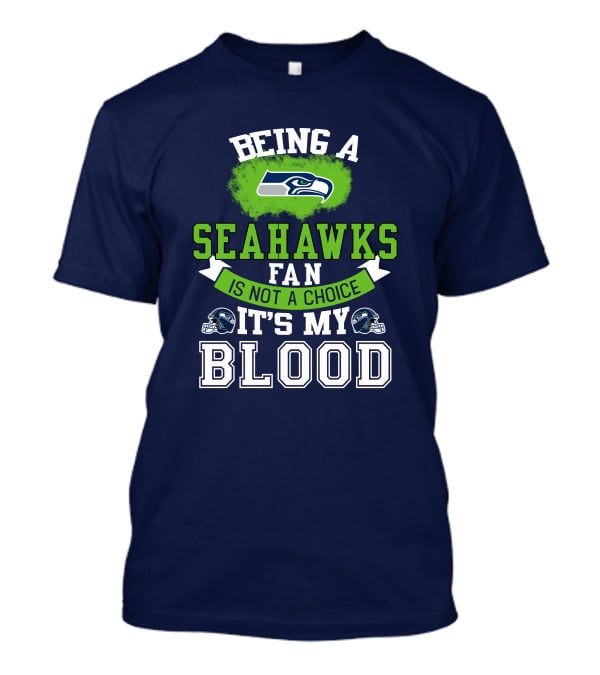 Being A Seattle Seahawks Fan Is Not A Choice It's My Blood Iconic Seahawk Logos T-Shirt