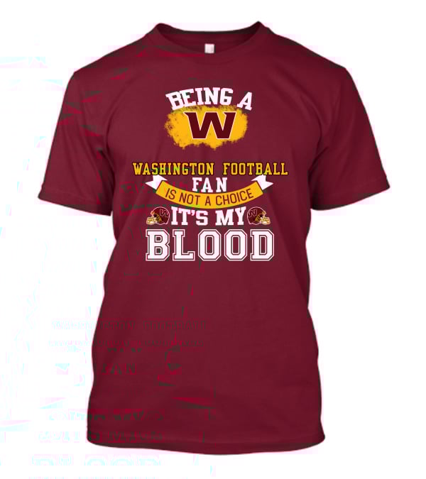 Being A Washington Football Fan Is Not A Choice It's My Blood T-Shirt