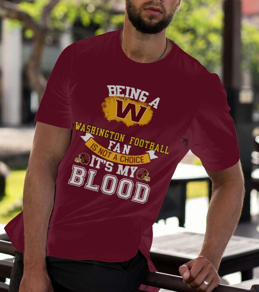 Being A Washington Football Fan Is Not A Choice It's My Blood T-Shirt