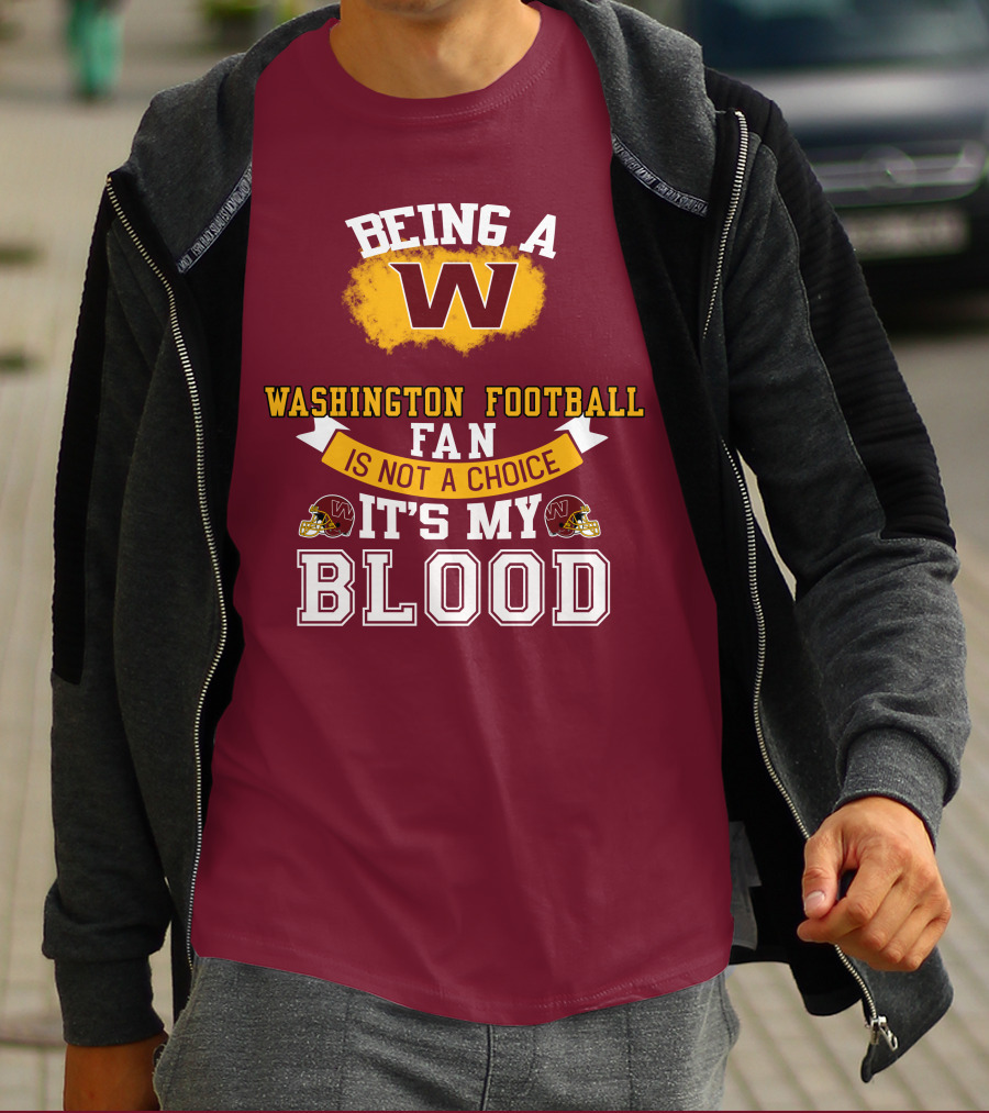 Being A Washington Football Fan Is Not A Choice It's My Blood T-Shirt