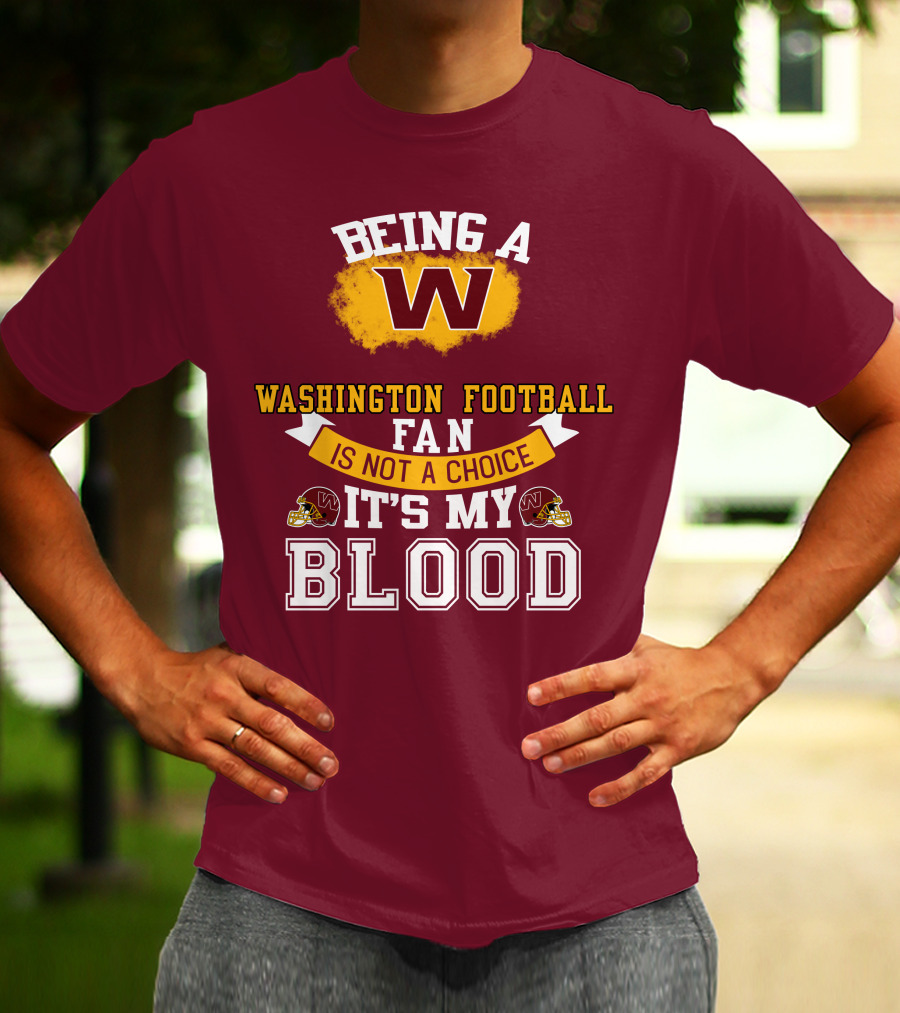 Being A Washington Football Fan Is Not A Choice It's My Blood T-Shirt