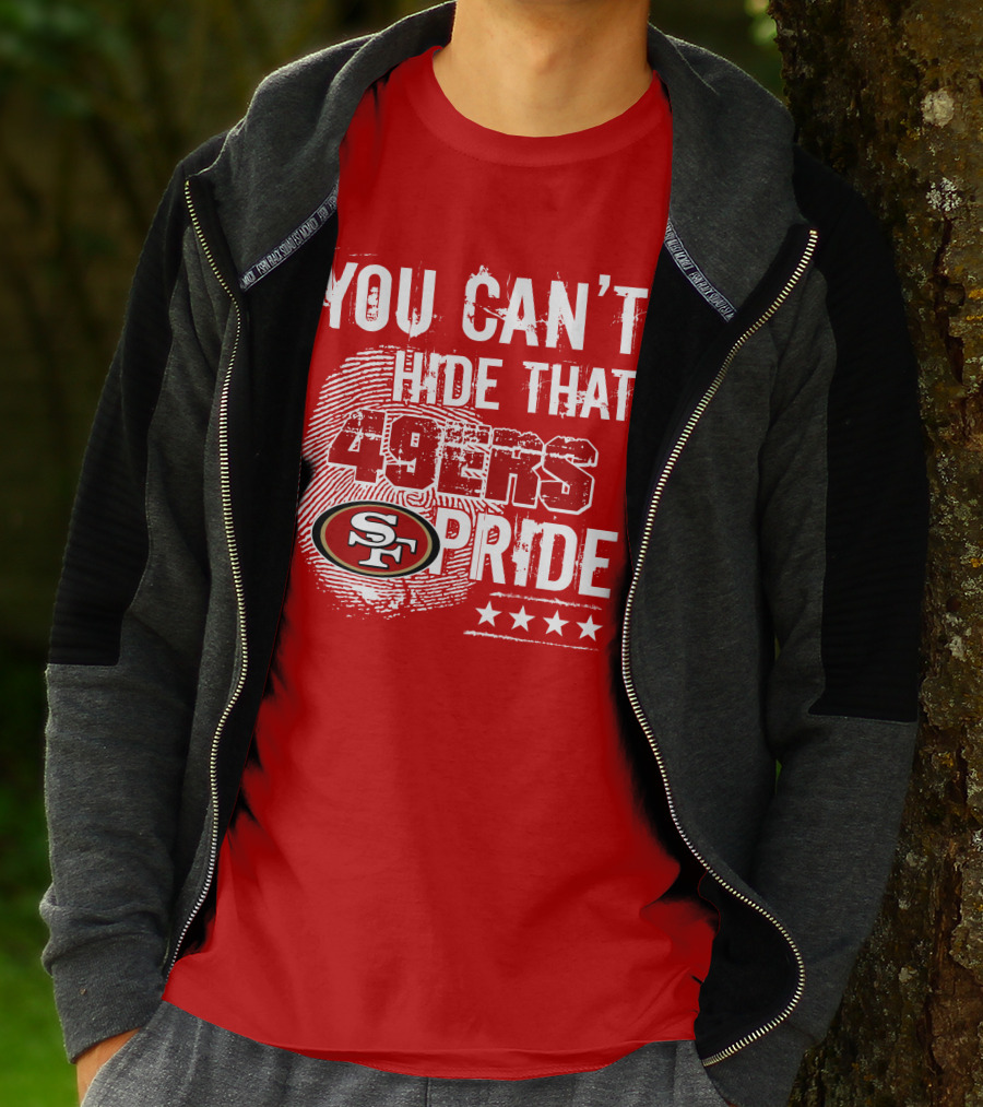You Can't Hide That 49ers Pride San Francisco Sf T-Shirt