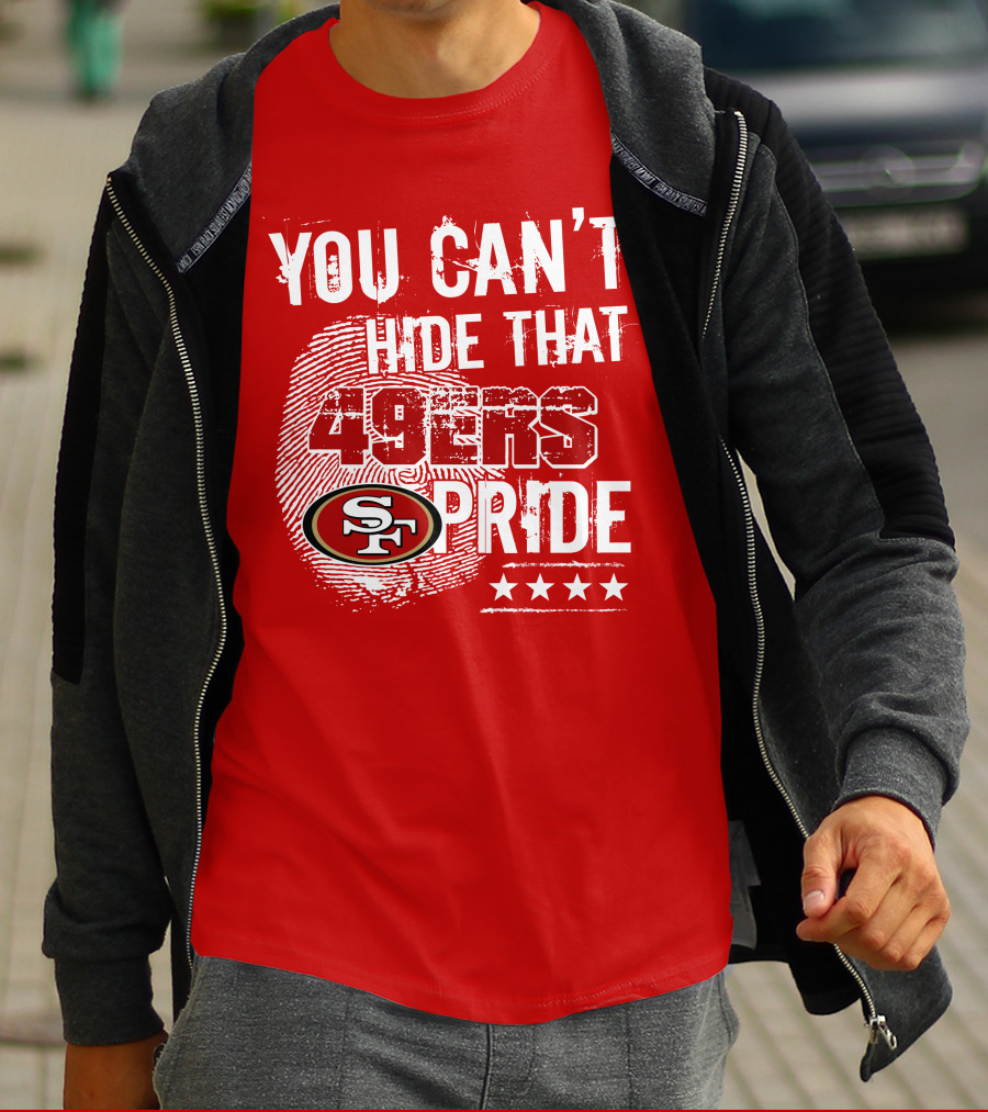 You Can't Hide That 49ers Pride San Francisco Sf T-Shirt