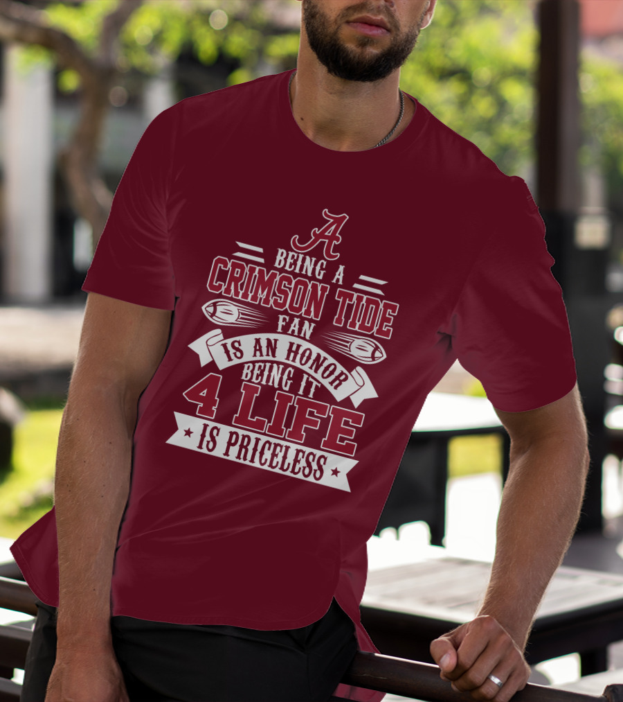 Being A Crimson Tide Fan Is An Honor Being It 4 Life Is Priceless T-Shirt