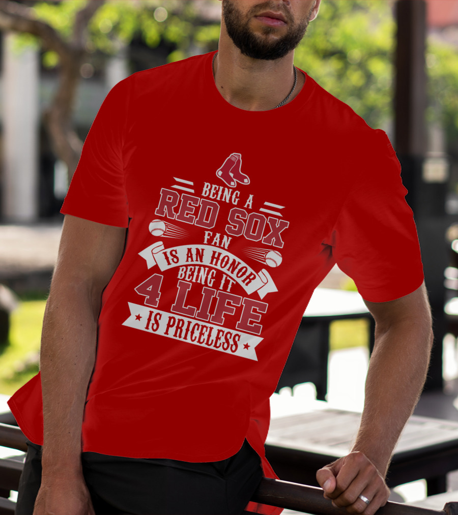 Being A Boston Red Sox Fan Is An Honor Being It 4 Life Is Priceless T-Shirt