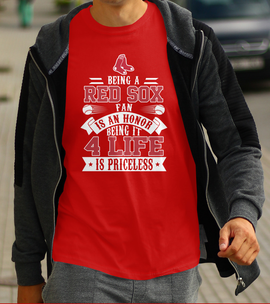 Being A Boston Red Sox Fan Is An Honor Being It 4 Life Is Priceless T-Shirt