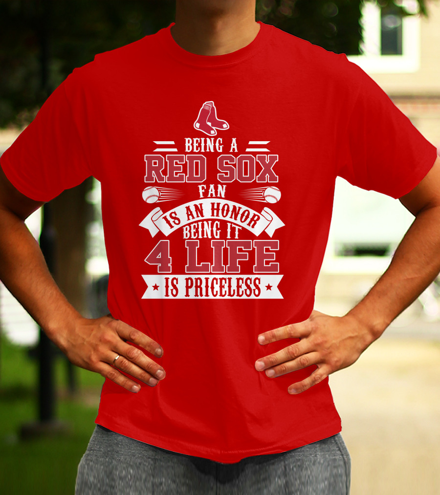 Being A Boston Red Sox Fan Is An Honor Being It 4 Life Is Priceless T-Shirt