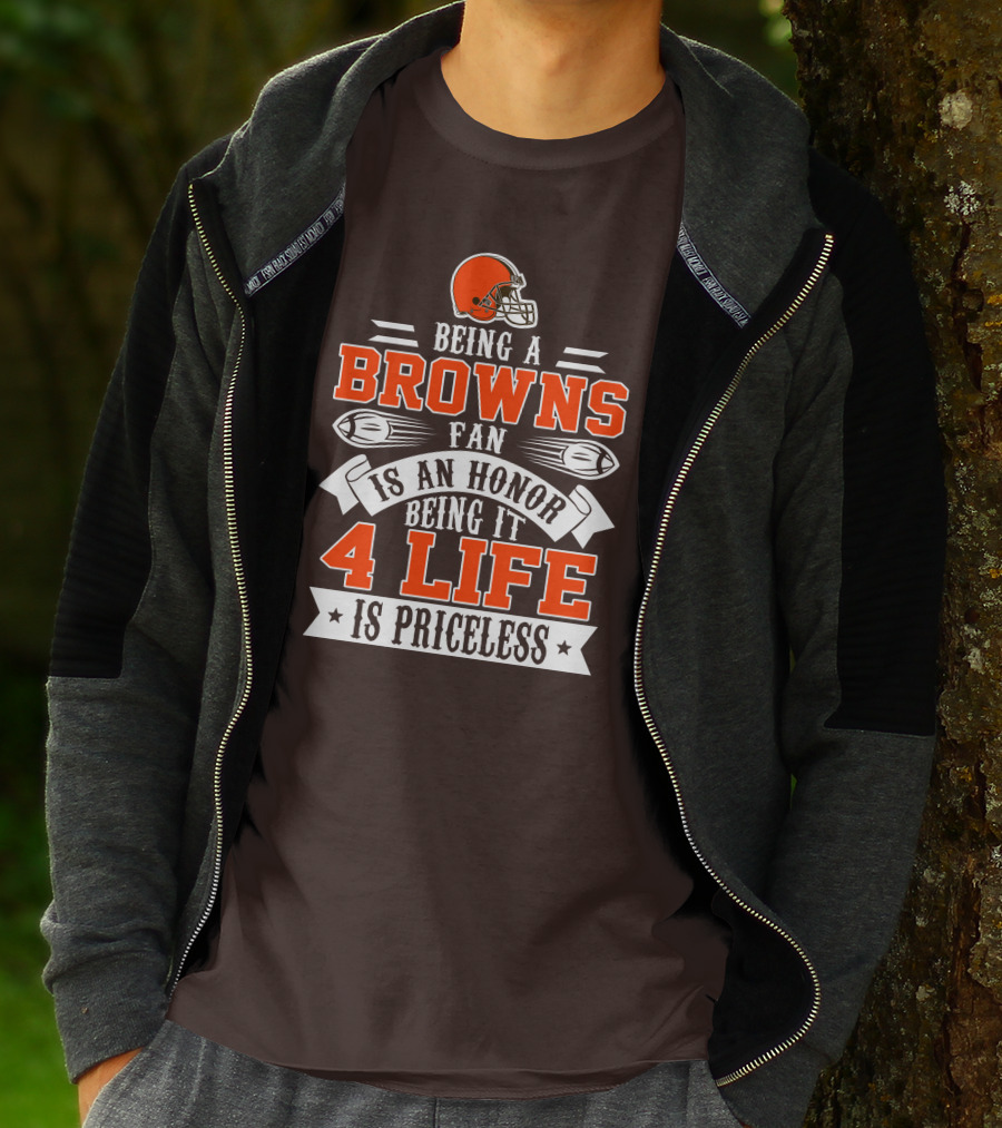 Being A Cleveland Browns Fan Is An Honor Being It 4 Life Is Priceless T-Shirt