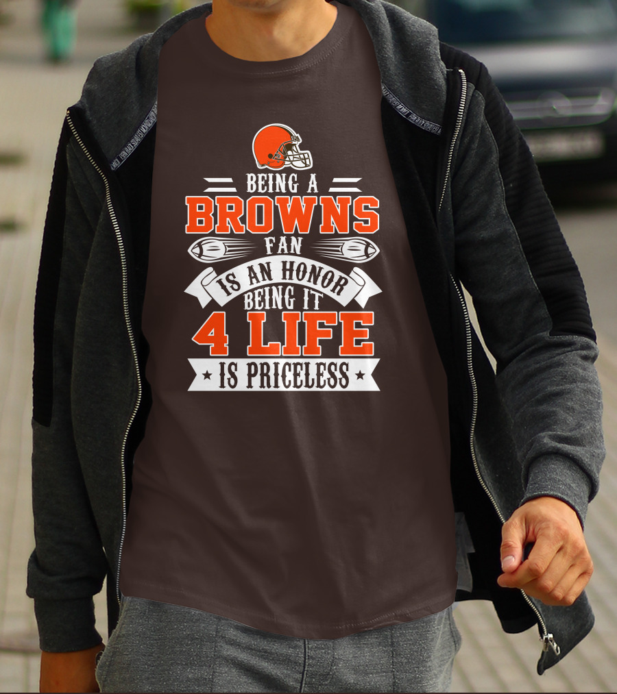 Being A Cleveland Browns Fan Is An Honor Being It 4 Life Is Priceless T-Shirt
