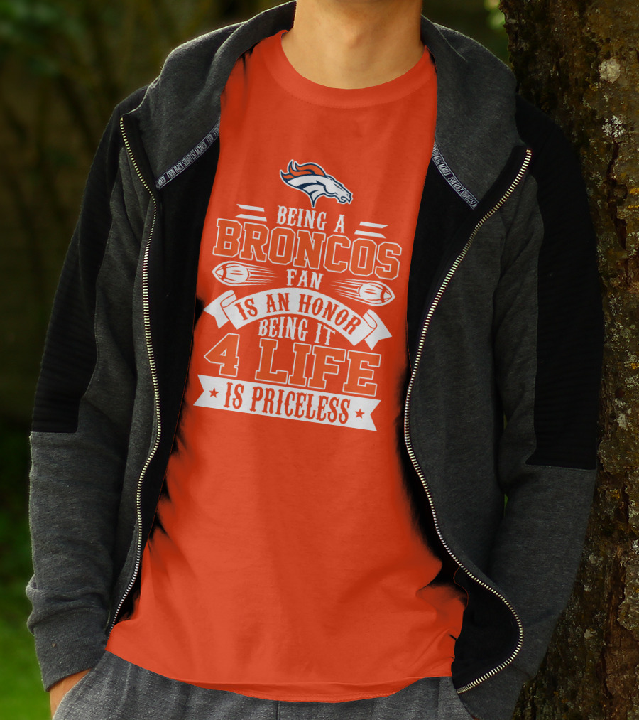 Being A Denver Broncos Fan Is An Honor Being It 4 Life Is Priceless T-Shirt